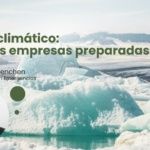 Planes de emergencia frente a cambio climático: ¿están nuestras empresas preparadas para este nuevo escenario?